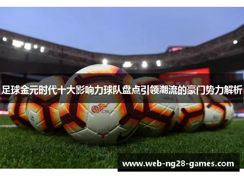 足球金元时代十大影响力球队盘点引领潮流的豪门势力解析