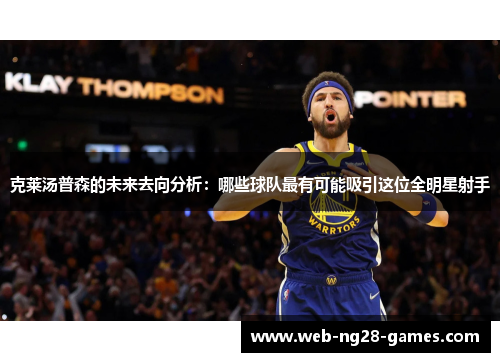 克莱汤普森的未来去向分析：哪些球队最有可能吸引这位全明星射手