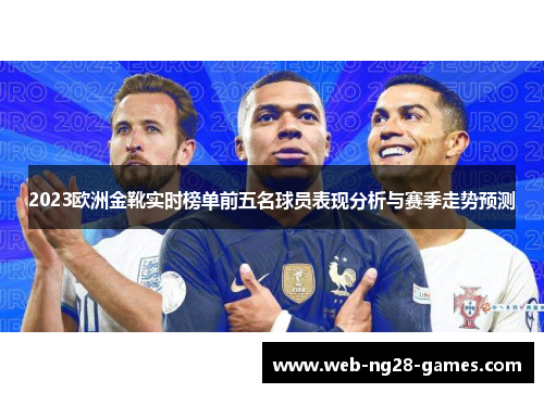2023欧洲金靴实时榜单前五名球员表现分析与赛季走势预测