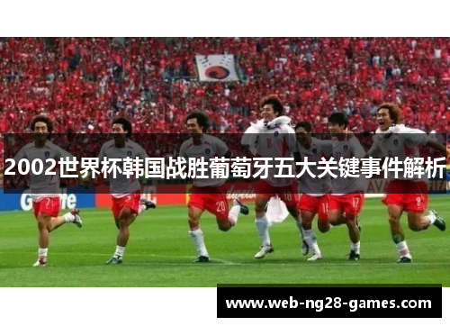 2002世界杯韩国战胜葡萄牙五大关键事件解析