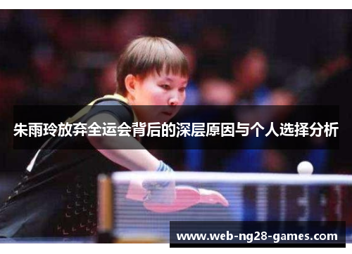 朱雨玲放弃全运会背后的深层原因与个人选择分析