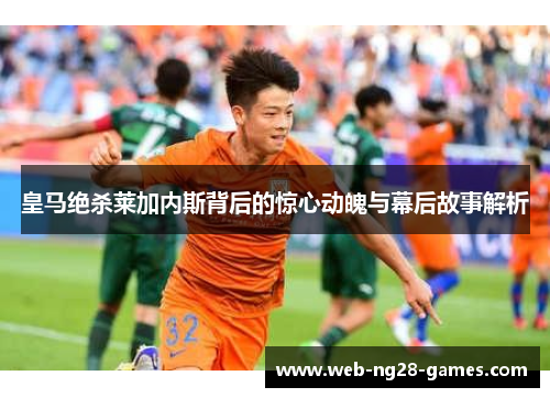 皇马绝杀莱加内斯背后的惊心动魄与幕后故事解析
