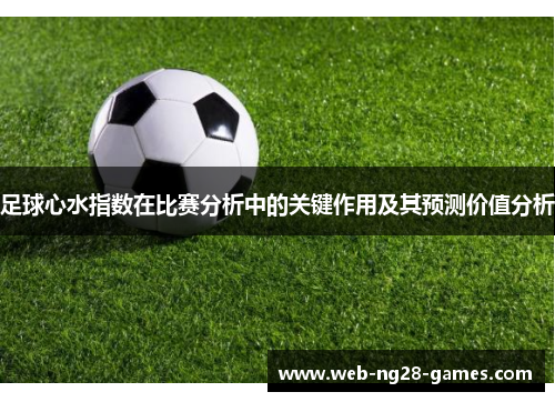 足球心水指数在比赛分析中的关键作用及其预测价值分析