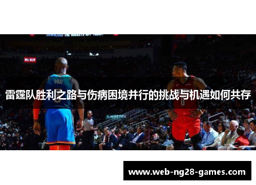 雷霆队胜利之路与伤病困境并行的挑战与机遇如何共存