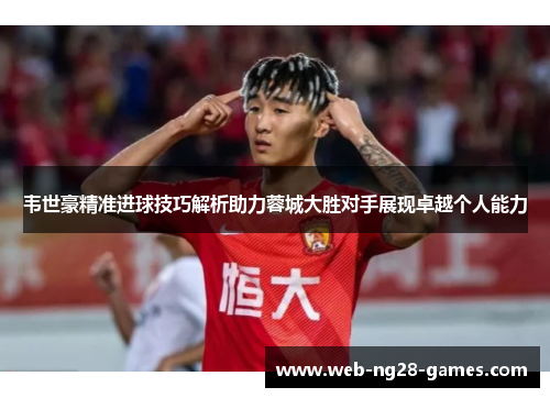 韦世豪精准进球技巧解析助力蓉城大胜对手展现卓越个人能力