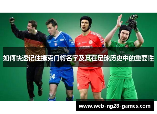 如何快速记住捷克门将名字及其在足球历史中的重要性