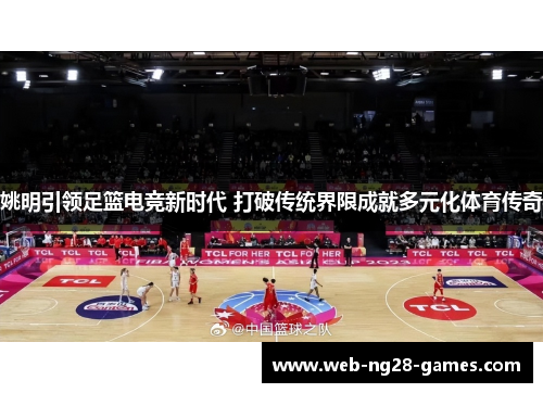 姚明引领足篮电竞新时代 打破传统界限成就多元化体育传奇