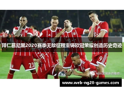 拜仁慕尼黑2020赛季无敌征程重铸欧冠荣耀创造历史奇迹 拜仁慕尼黑2020赛季无敌征程重铸欧冠荣耀创造历史奇迹