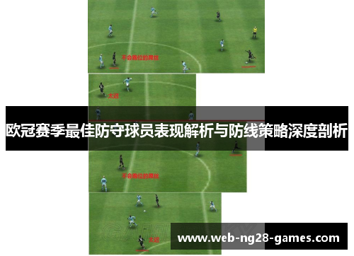 欧冠赛季最佳防守球员表现解析与防线策略深度剖析