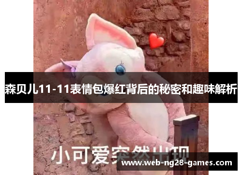 森贝儿11-11表情包爆红背后的秘密和趣味解析 森贝儿11-11表情包爆红背后的秘密和趣味解析