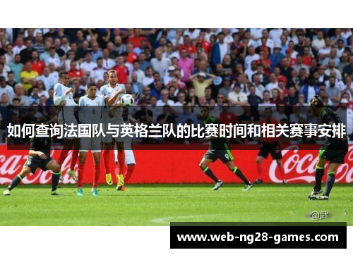 如何查询法国队与英格兰队的比赛时间和相关赛事安排
