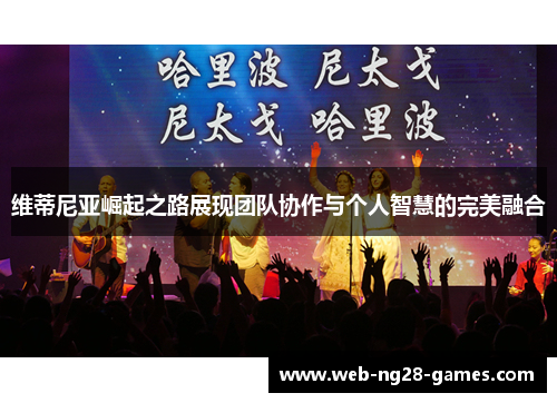 维蒂尼亚崛起之路展现团队协作与个人智慧的完美融合 维蒂尼亚崛起之路展现团队协作与个人智慧的完美融合