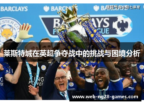 莱斯特城在英超争夺战中的挑战与困境分析