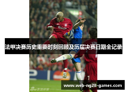 法甲决赛历史重要时刻回顾及历届决赛日期全记录