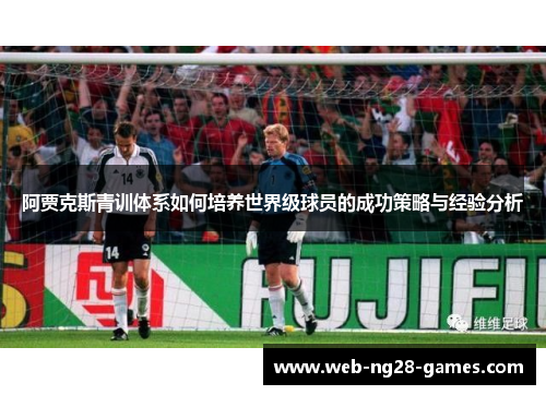 阿贾克斯青训体系如何培养世界级球员的成功策略与经验分析