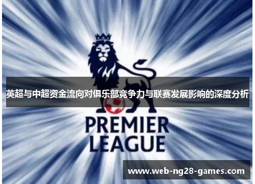 英超与中超资金流向对俱乐部竞争力与联赛发展影响的深度分析