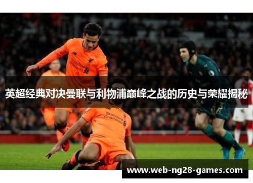 英超经典对决曼联与利物浦巅峰之战的历史与荣耀揭秘 英超经典对决曼联与利物浦巅峰之战的历史与荣耀揭秘
