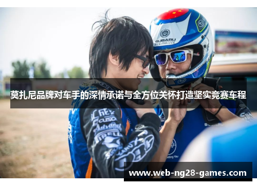 莫扎尼品牌对车手的深情承诺与全方位关怀打造坚实竞赛车程