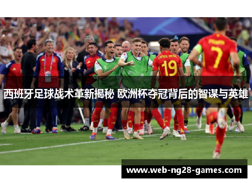 西班牙足球战术革新揭秘 欧洲杯夺冠背后的智谋与英雄